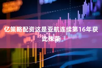 亿策略配资这是亚航连续第16年获此殊荣