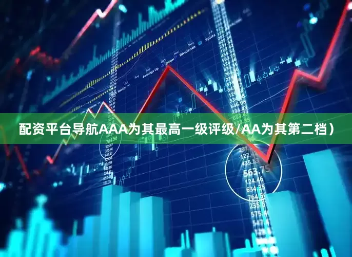 配资平台导航AAA为其最高一级评级/AA为其第二档）