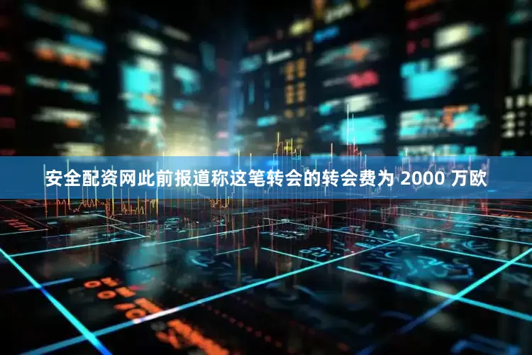 安全配资网此前报道称这笔转会的转会费为 2000 万欧