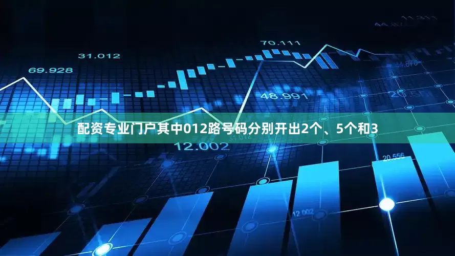 配资专业门户其中012路号码分别开出2个、5个和3