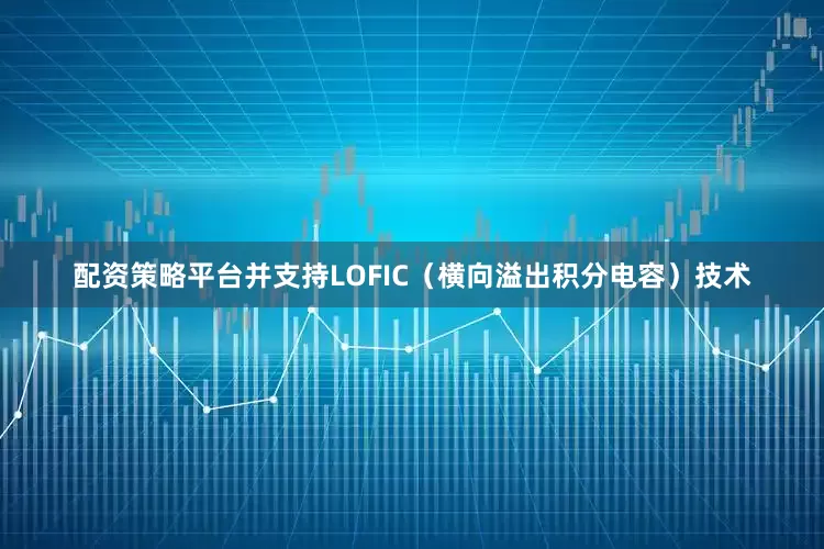 配资策略平台并支持LOFIC（横向溢出积分电容）技术