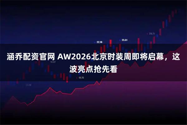 涵乔配资官网 AW2026北京时装周即将启幕,这波亮点抢先看